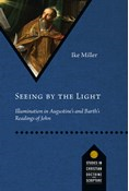 Seeing by the Light: Illumination in Augustine's and Barth's Readings of John, By Ike Miller