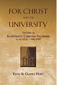 For Christ and the University: The Story of InterVarsity Christian Fellowship of the USA - 1940-1990, By Keith Hunt and Gladys Hunt