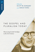 The Gospel and Pluralism Today: Reassessing Lesslie Newbigin in the 21st Century, Edited by Scott W. Sunquist and Amos Yong