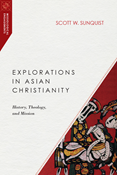 Explorations in Asian Christianity: History, Theology, and Mission, By Scott W. Sunquist