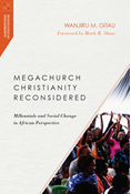 Megachurch Christianity Reconsidered: Millennials and Social Change in African Perspective, By Wanjiru M. Gitau
