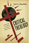 Critical Theology: Introducing an Agenda for an Age of Global Crisis, By Carl A. Raschke