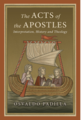 The Acts of the Apostles: Interpretation, History and Theology, By Osvaldo Padilla