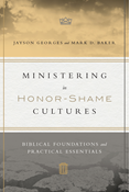 Ministering in Honor-Shame Cultures: Biblical Foundations and Practical Essentials, By Jayson Georges and Mark D. Baker