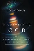 Signposts to God: How Modern Physics and Astronomy Point the Way to Belief, By Peter Bussey