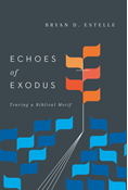 Echoes of Exodus: Tracing a Biblical Motif, By Bryan D. Estelle