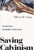 Saving Calvinism: Expanding the Reformed Tradition, By Oliver D. Crisp
