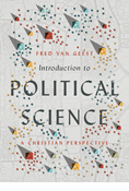 Introduction to Political Science: A Christian Perspective, By Fred Van Geest