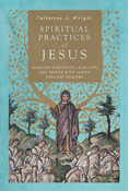 Spiritual Practices of Jesus: Learning Simplicity, Humility, and Prayer with Luke's Earliest Readers, By Catherine J. Wright