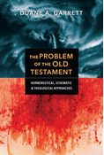 The Problem of the Old Testament: Hermeneutical, Schematic, and Theological Approaches, By Duane A. Garrett