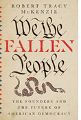 We the Fallen People: The Founders and the Future of American Democracy, By Robert Tracy McKenzie