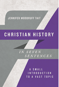 Christian History in Seven Sentences: A Small Introduction to a Vast Topic, By Jennifer Woodruff Tait