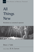 All Things New: Revelation as Canonical Capstone, By Brian J. Tabb