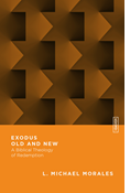 Exodus Old and New: A Biblical Theology of Redemption, By L. Michael Morales