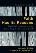 Faith Has Its Reasons: Integrative Approaches to Defending the Christian Faith, By Kenneth Boa and Robert M. Bowman Jr.