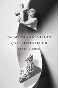 The Messianic Vision of the Pentateuch, By Kevin S. Chen