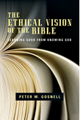 The Ethical Vision of the Bible: Learning Good from Knowing God, By Peter W. Gosnell