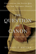 The Question of Canon: Challenging the Status Quo in the New Testament Debate, By Michael J. Kruger