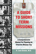 A Guide to Short-Term Missions: A Comprehensive Manual for Planning an Effective Mission Trip, By H. Leon Greene