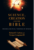 Science, Creation and the Bible: Reconciling Rival Theories of Origins, By Richard F. Carlson and Tremper Longman III