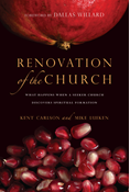 Renovation of the Church: What Happens When a Seeker Church Discovers Spiritual Formation, By Kent Carlson and Mike Lueken