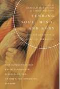 Tending Soul, Mind, and Body: The Art and Science of Spiritual Formation, Edited by Gerald L. Hiestand and Todd Wilson