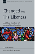 Changed into His Likeness: A Biblical Theology of Personal Transformation, By J. Gary Millar