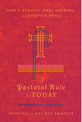 A Pastoral Rule for Today: Reviving an Ancient Practice, By John P. Burgess and Jerry Andrews and Joseph D. Small
