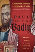 Paul Behaving Badly: Was the Apostle a Racist, Chauvinist Jerk?, By E. Randolph Richards and Brandon J. O'Brien