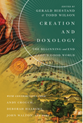 Creation and Doxology: The Beginning and End of God's Good World, Edited by Gerald L. Hiestand and Todd Wilson
