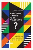 What Does It Mean to Be Welcoming?: Navigating LGBT Questions in Your Church, By Travis Collins
