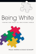 Being White: Finding Our Place in a Multiethnic World, By Paula Harris and Doug Schaupp