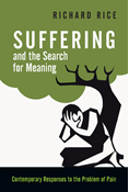 Suffering and the Search for Meaning: Contemporary Responses to the Problem of Pain, By Richard Rice