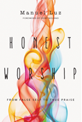 Honest Worship: From False Self to True Praise, By Manuel Luz