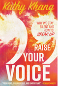 Raise Your Voice: Why We Stay Silent and How to Speak Up, By Kathy Khang