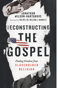 Reconstructing the Gospel: Finding Freedom from Slaveholder Religion, By Jonathan Wilson-Hartgrove