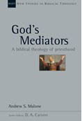 God's Mediators: A Biblical Theology of Priesthood, By Andrew S. Malone