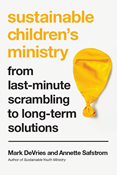 Sustainable Children's Ministry: From Last-Minute Scrambling to Long-Term Solutions, By Mark DeVries and Annette Safstrom