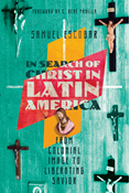 In Search of Christ in Latin America: From Colonial Image to Liberating Savior, By Samuel Escobar