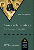 Called by Triune Grace: Divine Rhetoric and the Effectual Call, By Jonathan Hoglund