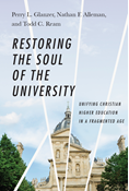 Restoring the Soul of the University: Unifying Christian Higher Education in a Fragmented Age, By Perry L. Glanzer and Nathan F. Alleman and Todd C. Ream