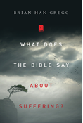 What Does the Bible Say About Suffering?, By Brian Han Gregg