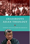 Grassroots Asian Theology: Thinking the Faith from the Ground Up, By Simon  Chan