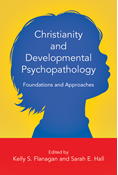 Christianity and Developmental Psychopathology: Foundations and Approaches, Edited by Kelly S. Flanagan and Sarah E. Hall