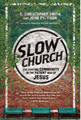 Slow Church: Cultivating Community in the Patient Way of Jesus, By C. Christopher Smith and John Pattison