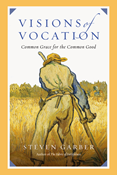 Visions of Vocation: Common Grace for the Common Good, By Steven Garber