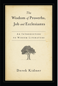 The Wisdom of Proverbs, Job and Ecclesiastes, By Derek Kidner