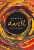 Dwell: Life with God for the World, By Barry D. Jones