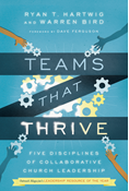 Teams That Thrive: Five Disciplines of Collaborative Church Leadership, By Ryan T. Hartwig and Warren Bird
