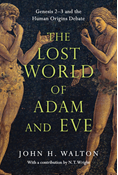 The Lost World of Adam and Eve: Genesis 2-3 and the Human Origins Debate, By John H. Walton